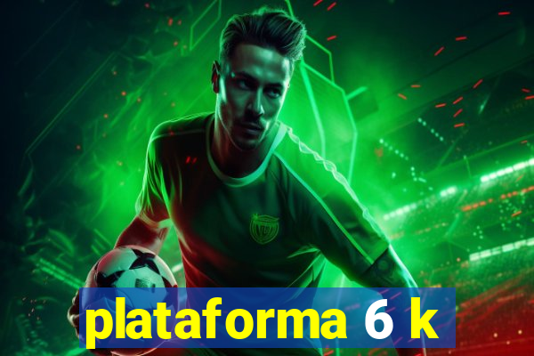 plataforma 6 k